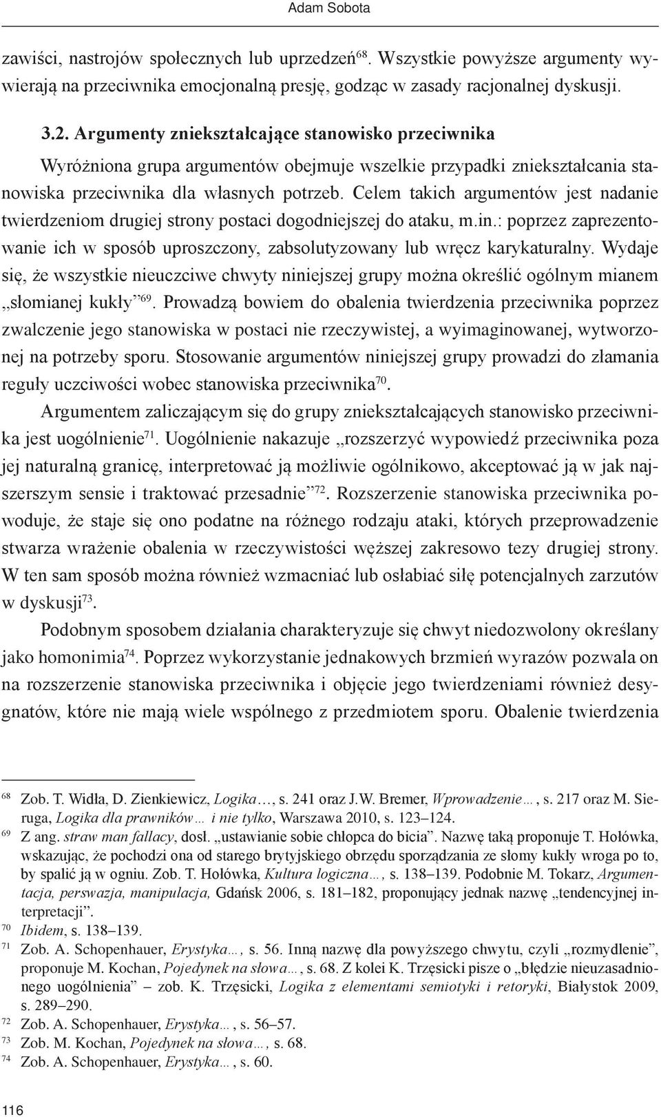 Celem takich argumentów jest nadanie twierdzeniom drugiej strony postaci dogodniejszej do ataku, m.in.: poprzez zaprezentowanie ich w sposób uproszczony, zabsolutyzowany lub wręcz karykaturalny.