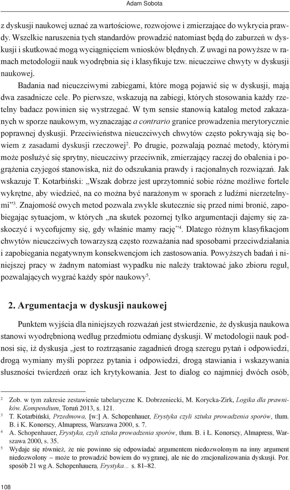 Z uwagi na powyższe w ramach metodologii nauk wyodrębnia się i klasyfikuje tzw. nieuczciwe chwyty w dyskusji naukowej.