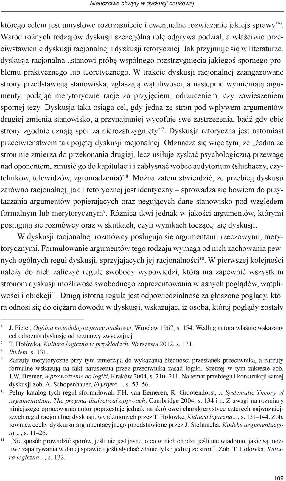 Jak przyjmuje się w literaturze, dyskusja racjonalna stanowi próbę wspólnego rozstrzygnięcia jakiegoś spornego problemu praktycznego lub teoretycznego.