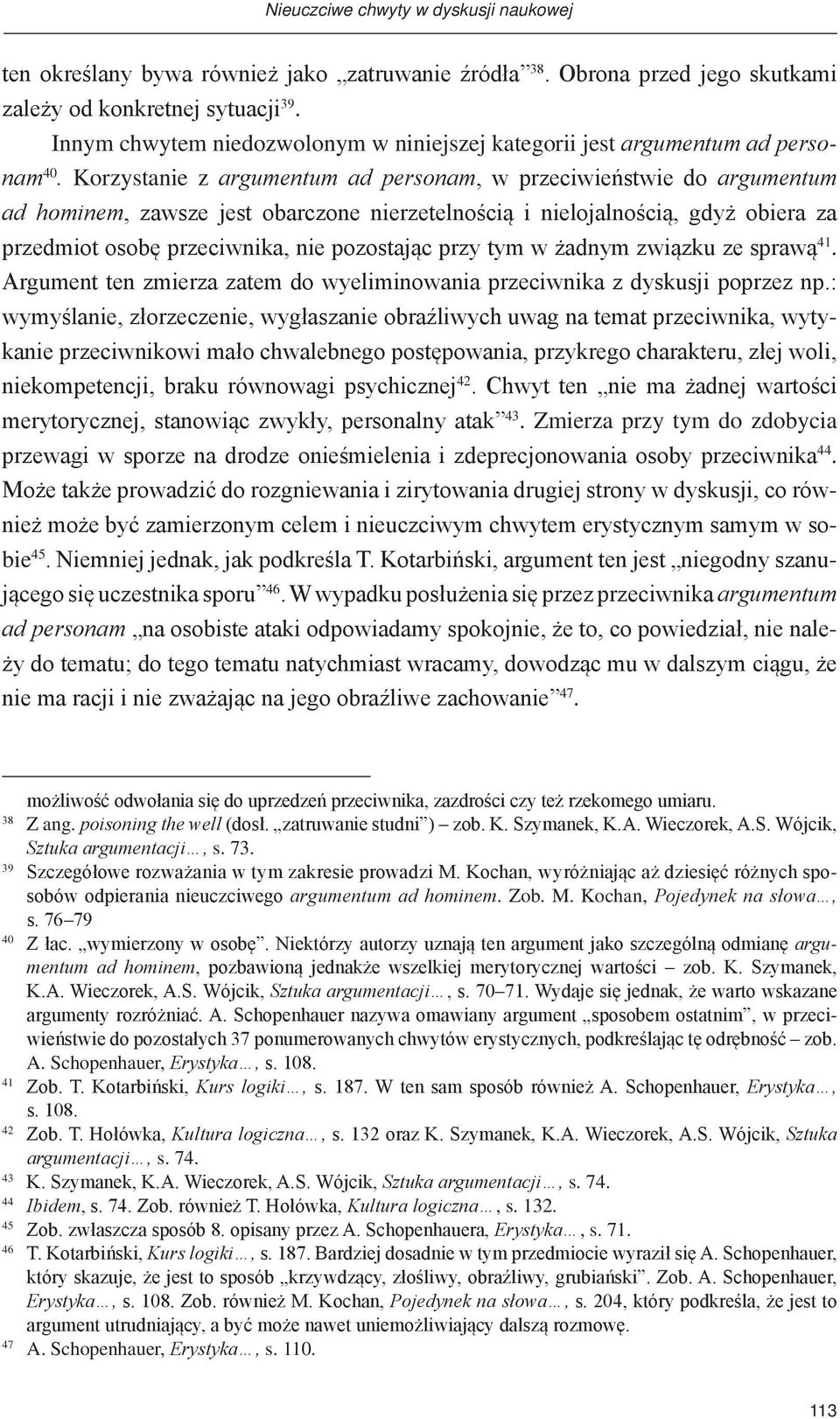 Korzystanie z argumentum ad personam, w przeciwieństwie do argumentum ad hominem, zawsze jest obarczone nierzetelnością i nielojalnością, gdyż obiera za przedmiot osobę przeciwnika, nie pozostając