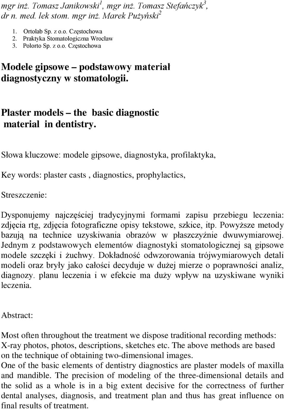 Słowa kluczowe: modele gipsowe, diagnostyka, profilaktyka, Key words: plaster casts, diagnostics, prophylactics, Streszczenie: Dysponujemy najczęściej tradycyjnymi formami zapisu przebiegu leczenia: