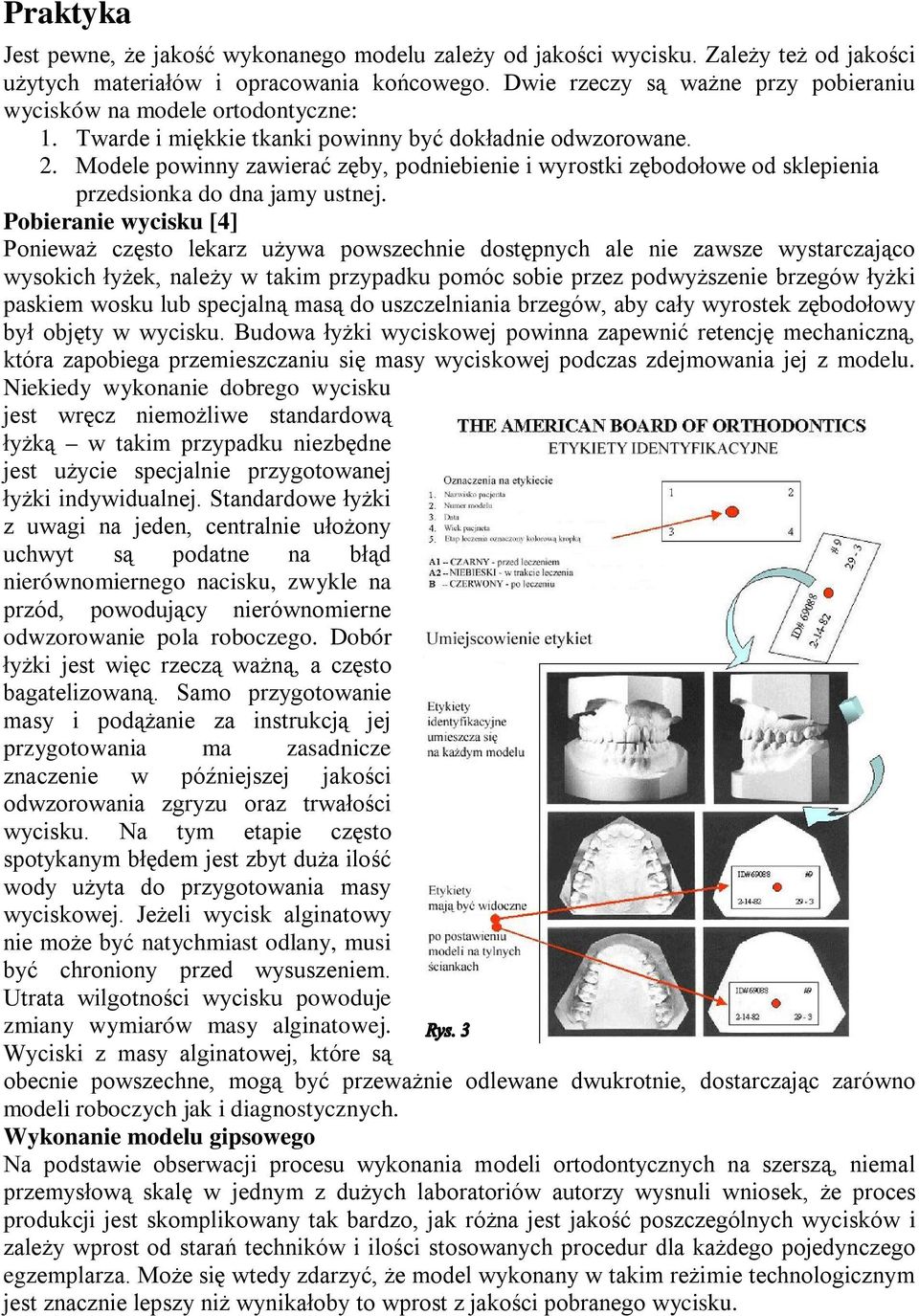 Modele powinny zawierać zęby, podniebienie i wyrostki zębodołowe od sklepienia przedsionka do dna jamy ustnej.