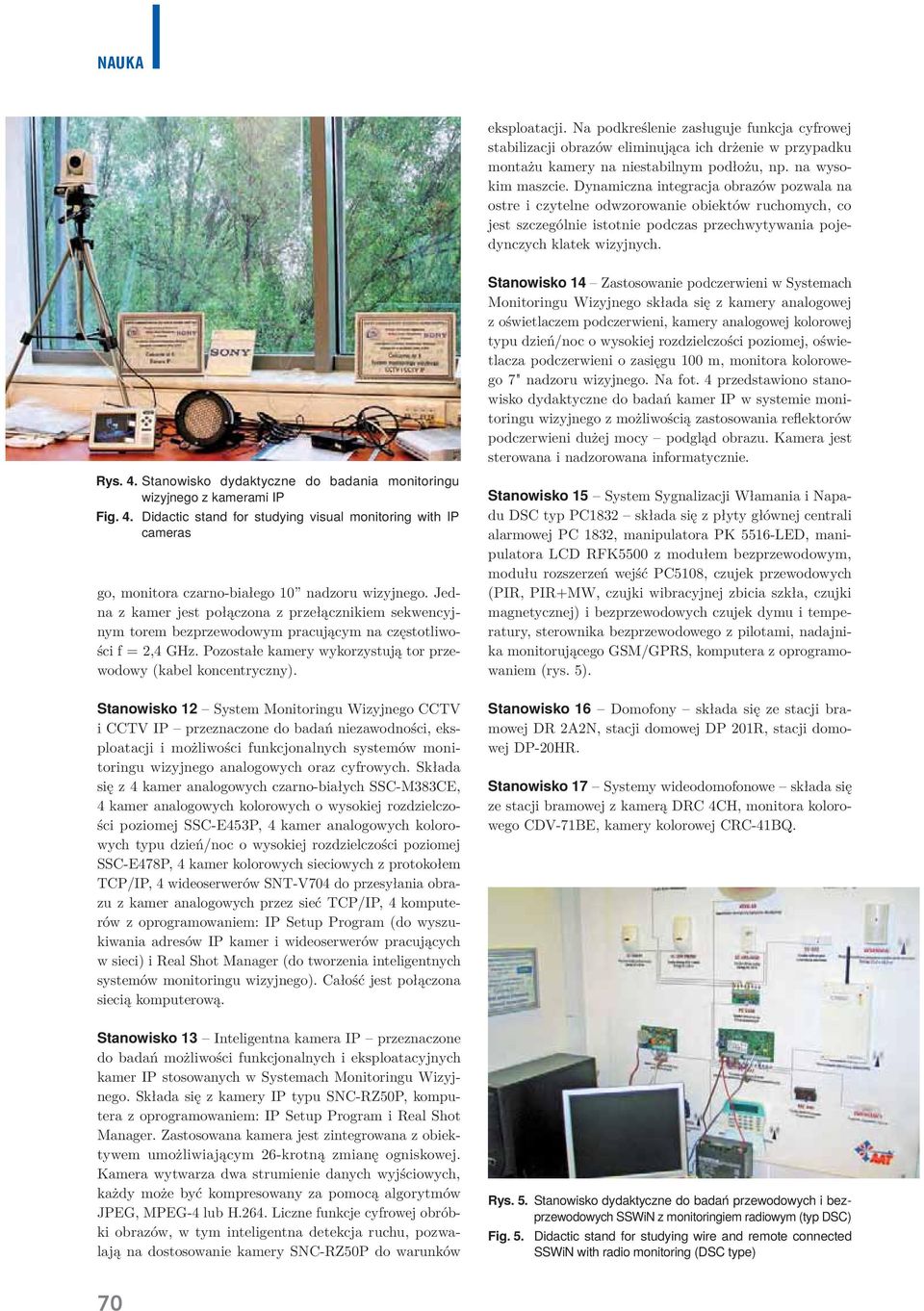 Stanowisko 14 Zastosowanie podczerwieni w Systemach Monitoringu Wizyjnego składa się z kamery analogowej z oświetlaczem podczerwieni, kamery analogowej kolorowej typu dzień/noc o wysokiej