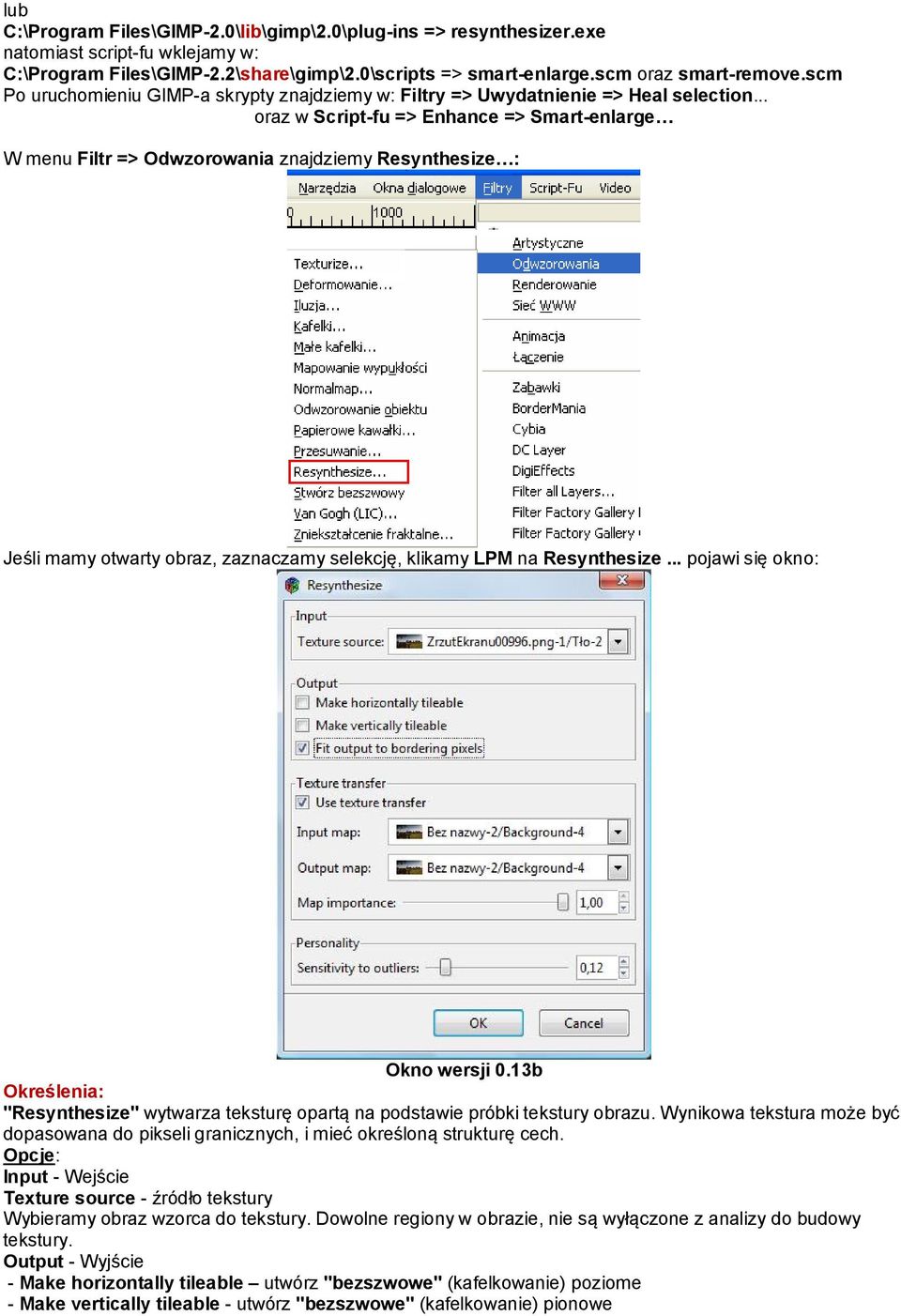 .. oraz w Script-fu => Enhance => Smart-enlarge W menu Filtr => Odwzorowania znajdziemy Resynthesize : Jeśli mamy otwarty obraz, zaznaczamy selekcję, klikamy LPM na Resynthesize.