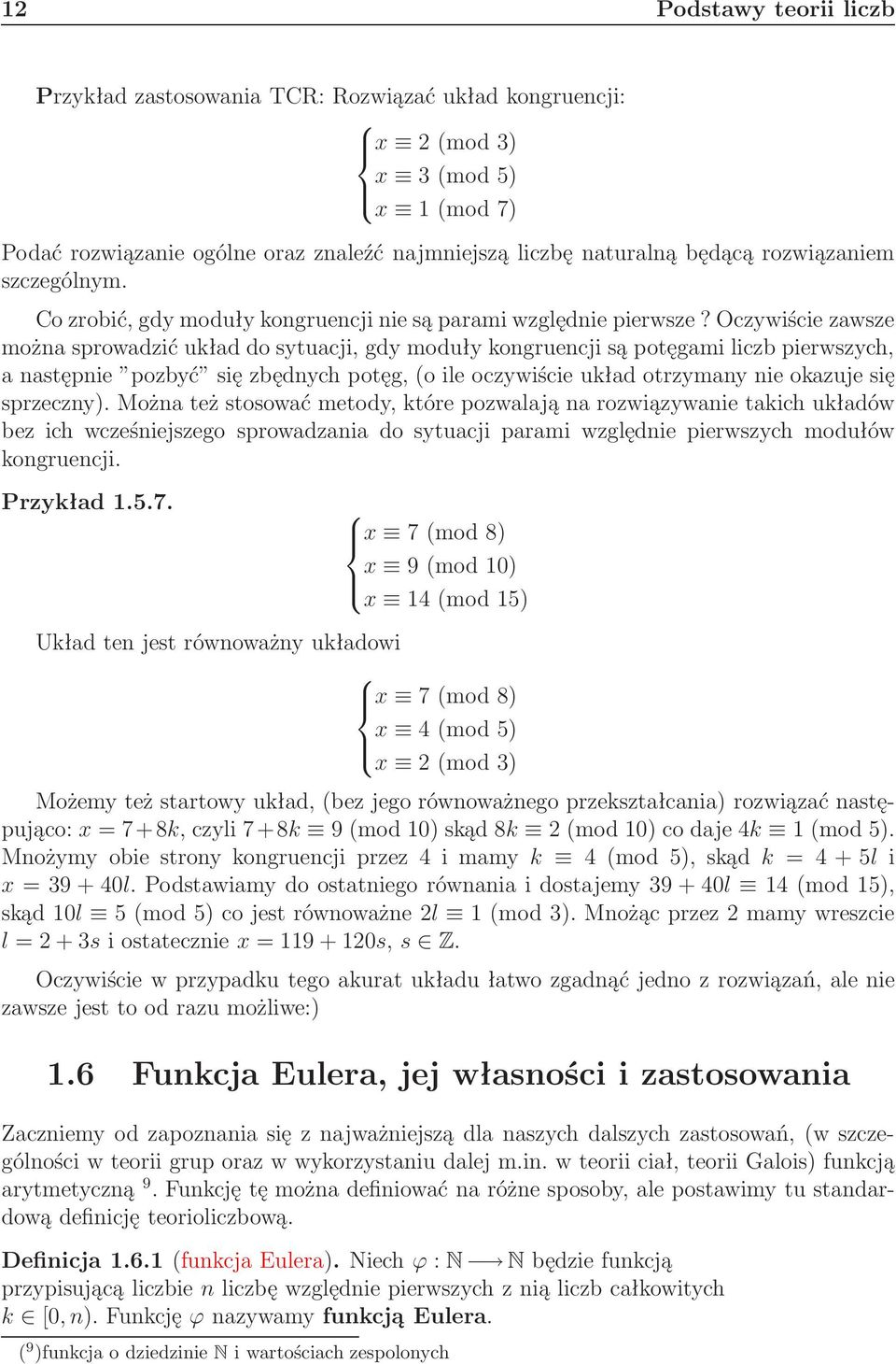 Oczywiście zawsze można sprowadzić układ do sytuacji, gdy moduły kongruencji są potęgami liczb pierwszych, a następnie pozbyć się zbędnych potęg,(o ile oczywiście układ otrzymany nie okazuje się