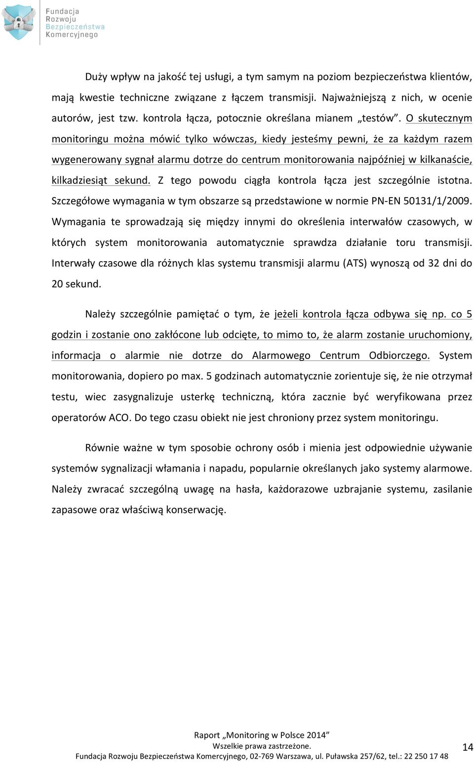 O skutecznym monitoringu można mówić tylko wówczas, kiedy jesteśmy pewni, że za każdym razem wygenerowany sygnał alarmu dotrze do centrum monitorowania najpóźniej w kilkanaście, kilkadziesiąt sekund.