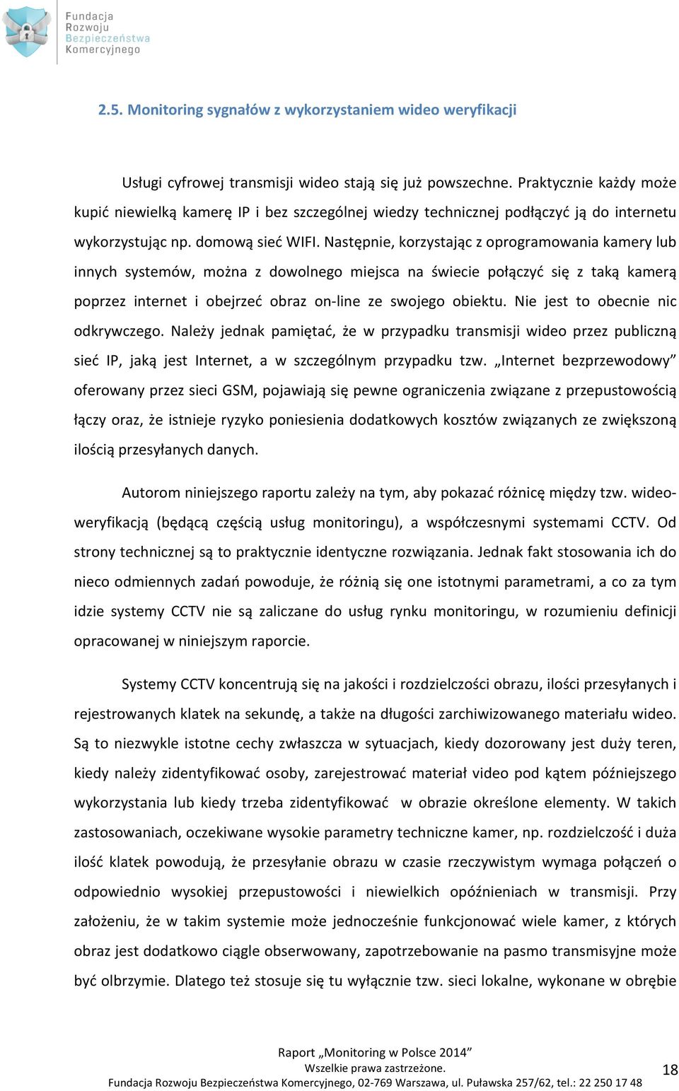 Następnie, korzystając z oprogramowania kamery lub innych systemów, można z dowolnego miejsca na świecie połączyć się z taką kamerą poprzez internet i obejrzeć obraz on- line ze swojego obiektu.