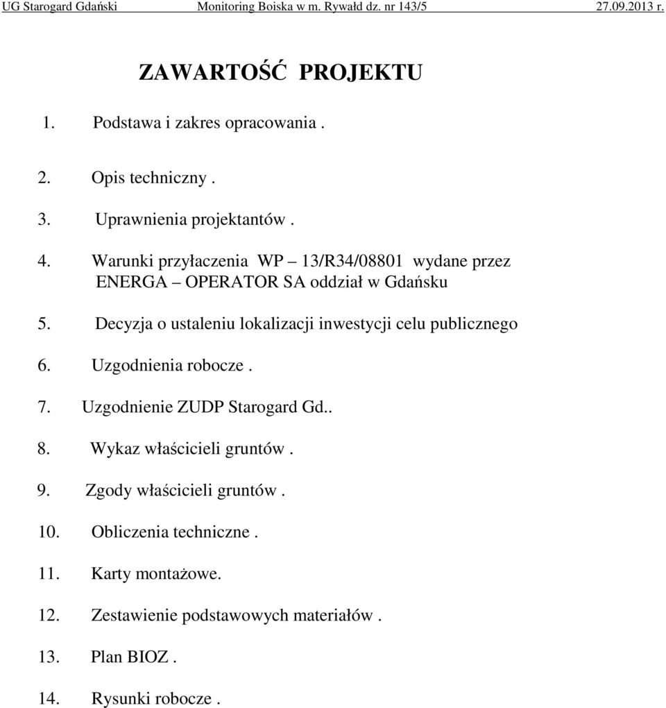 Decyzja o ustaleniu lokalizacji inwestycji celu publicznego 6. Uzgodnienia robocze. 7. Uzgodnienie ZUDP Starogard Gd.. 8.