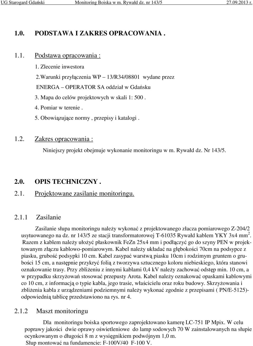 Nr 143/5. 2.0. OPIS TECHNICZNY. 2.1. Projektowane zasilanie monitoringu. 2.1.1 Zasilanie Zasilanie słupa monitoringu należy wykonać z projektowanego złacza pomiarowego Z-204/2 usytuowanego na dz.