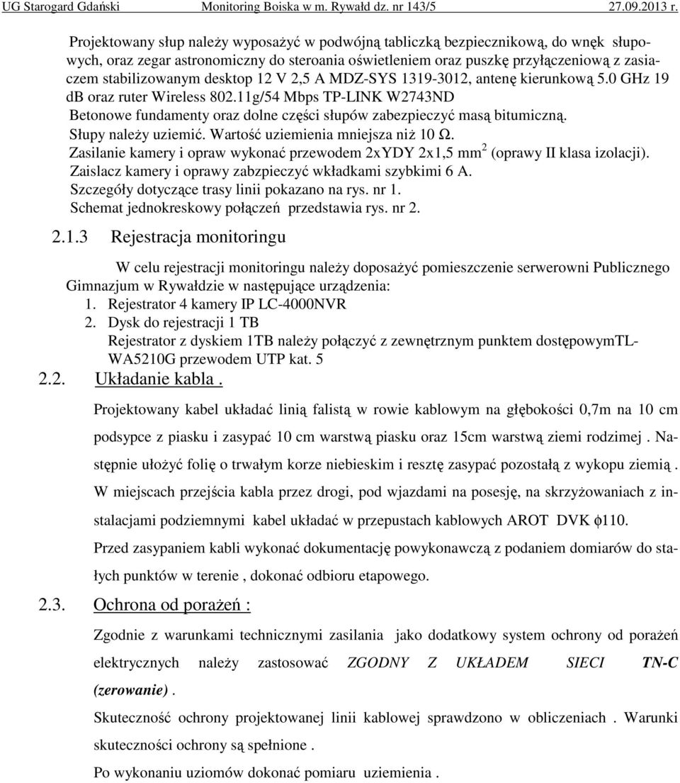 Słupy należy uziemić. Wartość uziemienia mniejsza niż 10 Ω. Zasilanie kamery i opraw wykonać przewodem 2xYDY 2x1,5 mm 2 (oprawy II klasa izolacji).