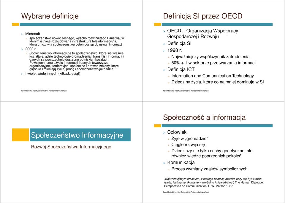 Społeczeństwo informacyjne to społeczeństwo, które się właśnie kształtuje, gdzie technologie gromadzenia i transmisji informacji i danych są powszechnie dostępne po niskich kosztach.