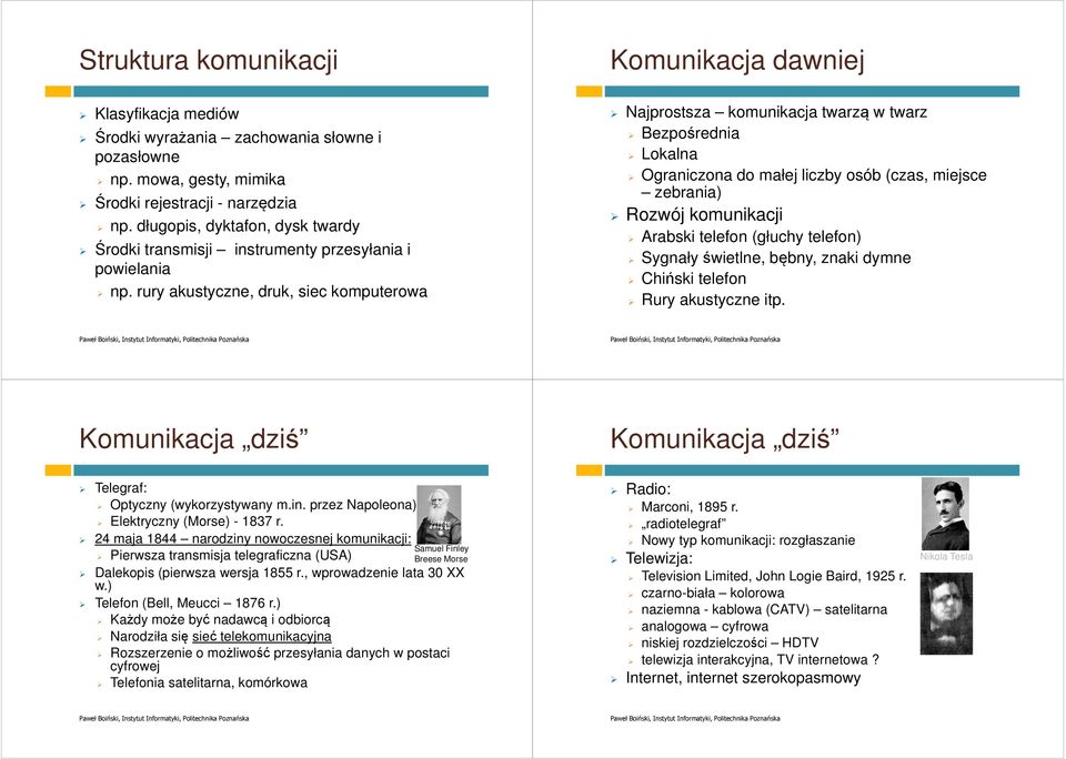 rury akustyczne, druk, siec komputerowa Komunikacja dawniej Najprostsza komunikacja twarzą w twarz Bezpośrednia Lokalna Ograniczona do małej liczby osób (czas, miejsce zebrania) Rozwój komunikacji