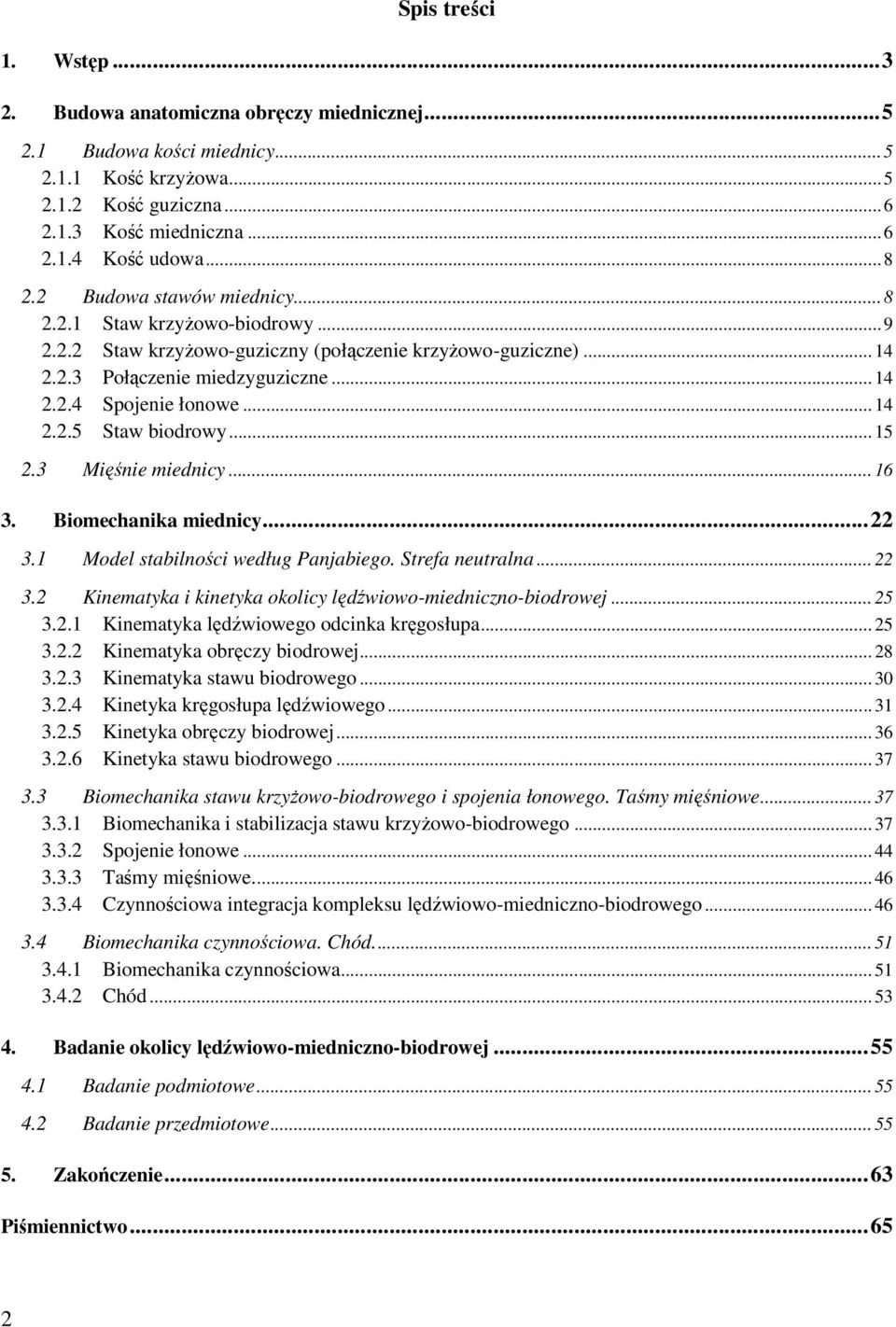 .. 15 2.3 Mięśnie miednicy... 16 3. Biomechanika miednicy...22 3.1 Model stabilności według Panjabiego. Strefa neutralna... 22 3.2 Kinematyka i kinetyka okolicy lędźwiowo-miedniczno-biodrowej... 25 3.