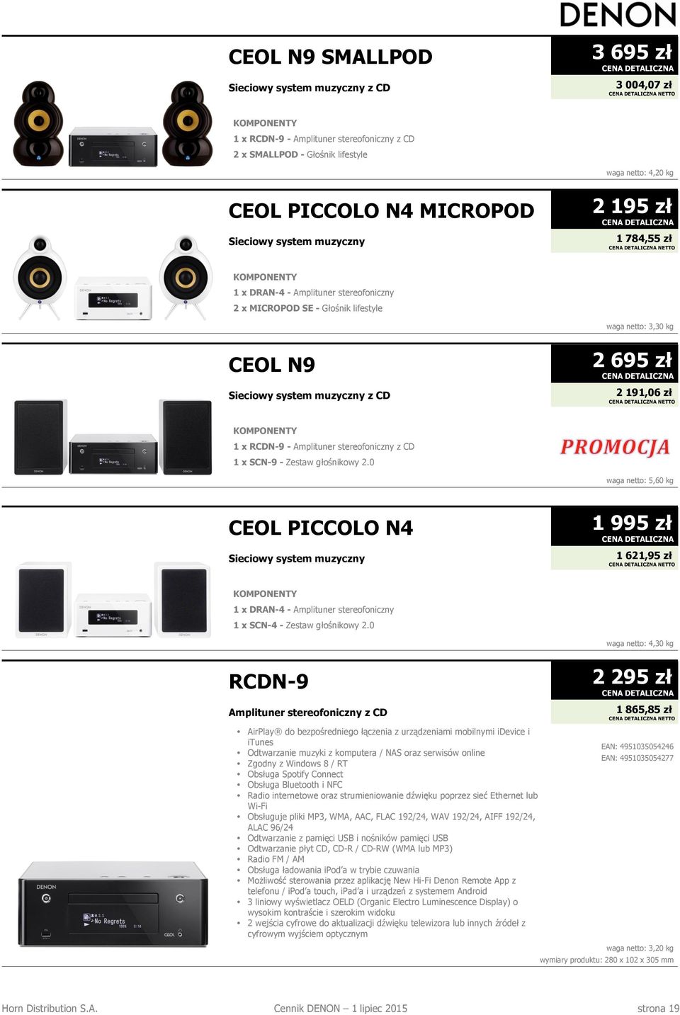 z CD 2 695 zł 2 191,06 zł NETTO KOMPONENTY 1 x RCDN-9 - Amplituner stereofoniczny z CD 1 x SCN-9 - Zestaw głośnikowy 2.