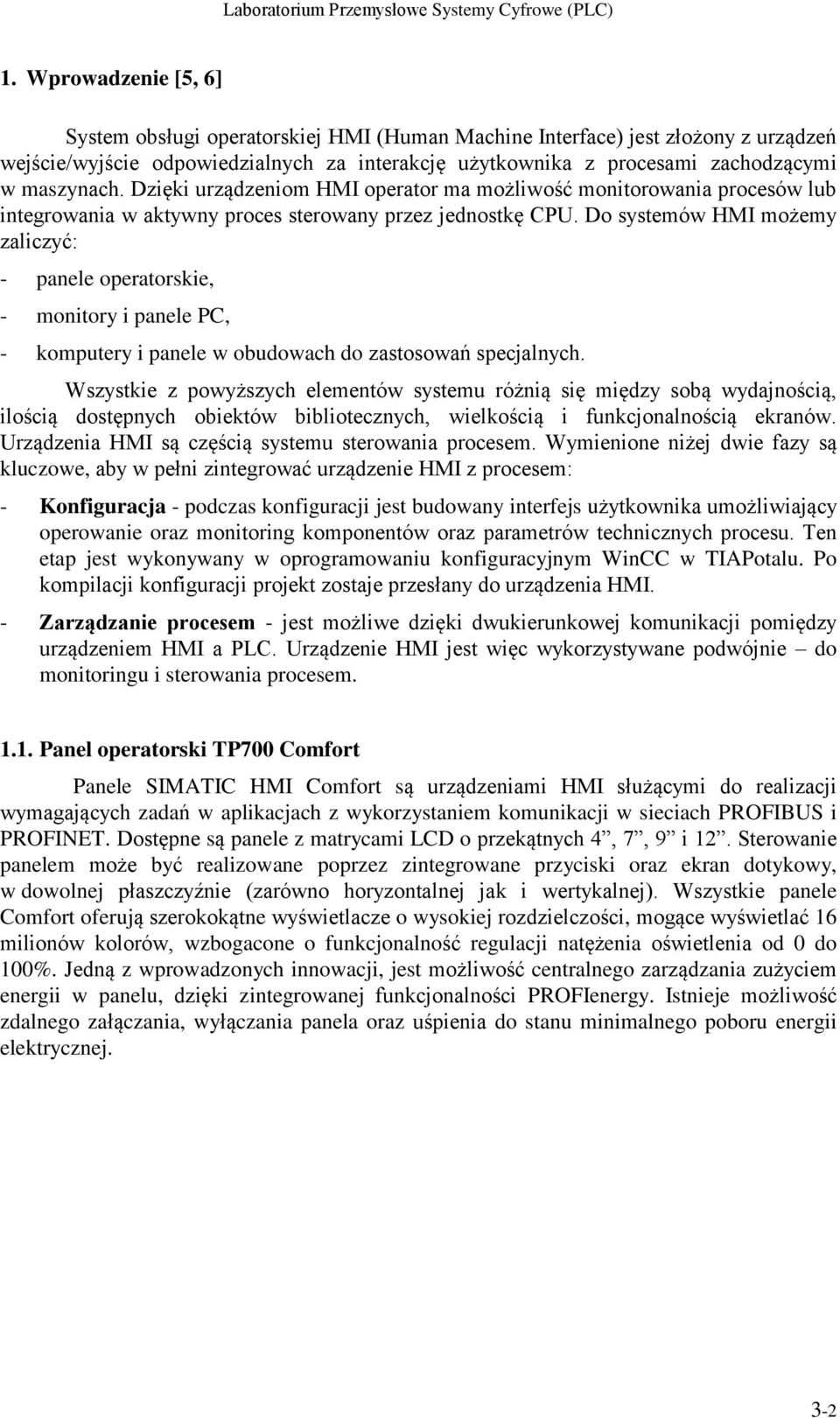 Do systemów HMI możemy zaliczyć: - panele operatorskie, - monitory i panele PC, - komputery i panele w obudowach do zastosowań specjalnych.