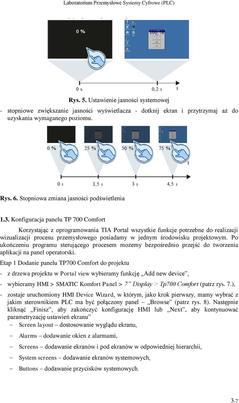 Konfiguracja panelu TP 700 Comfort Korzystając z oprogramowania TIA Portal wszystkie funkcje potrzebne do realizacji wizualizacji procesu przemysłowego posiadamy w jednym środowisku projektowym.