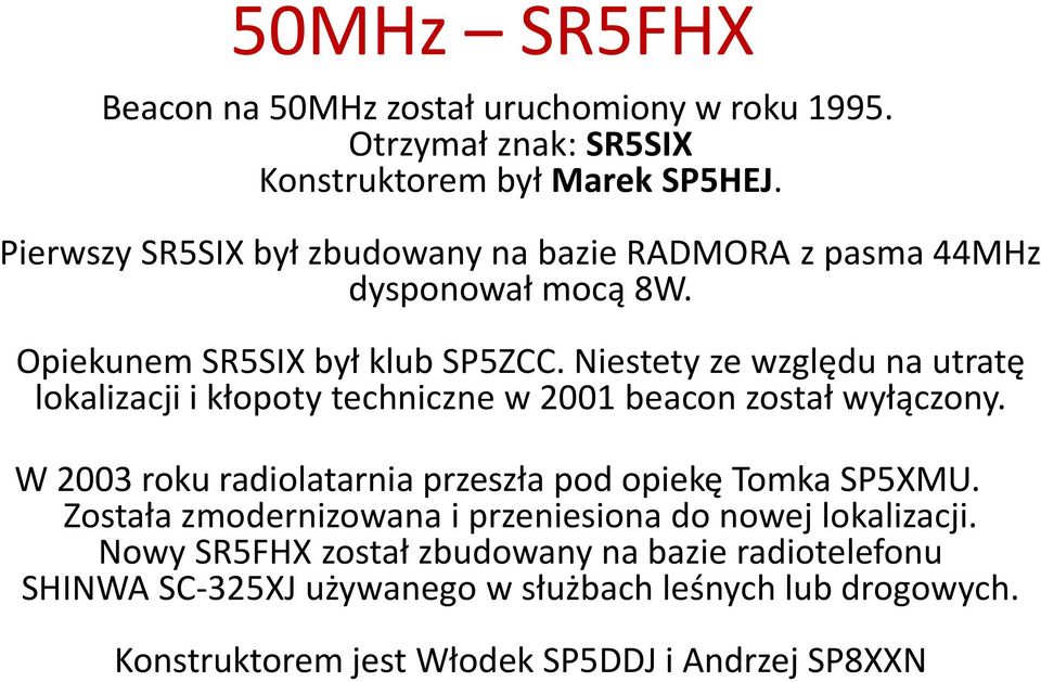 Niestety ze względu na utratę lokalizacji i kłopoty techniczne w 2001 beacon został wyłączony.