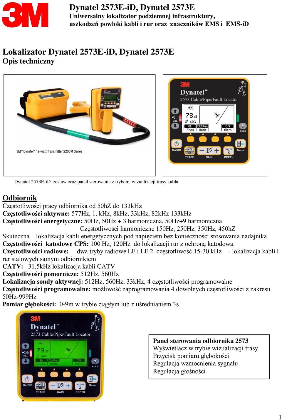 Skuteczna lokalizacja kabli energetycznych pod napięciem bez konieczności stosowania nadajnika. Częstotliwości katodowe CPS: 100 Hz, 120Hz do lokalizacji rur z ochroną katodową.