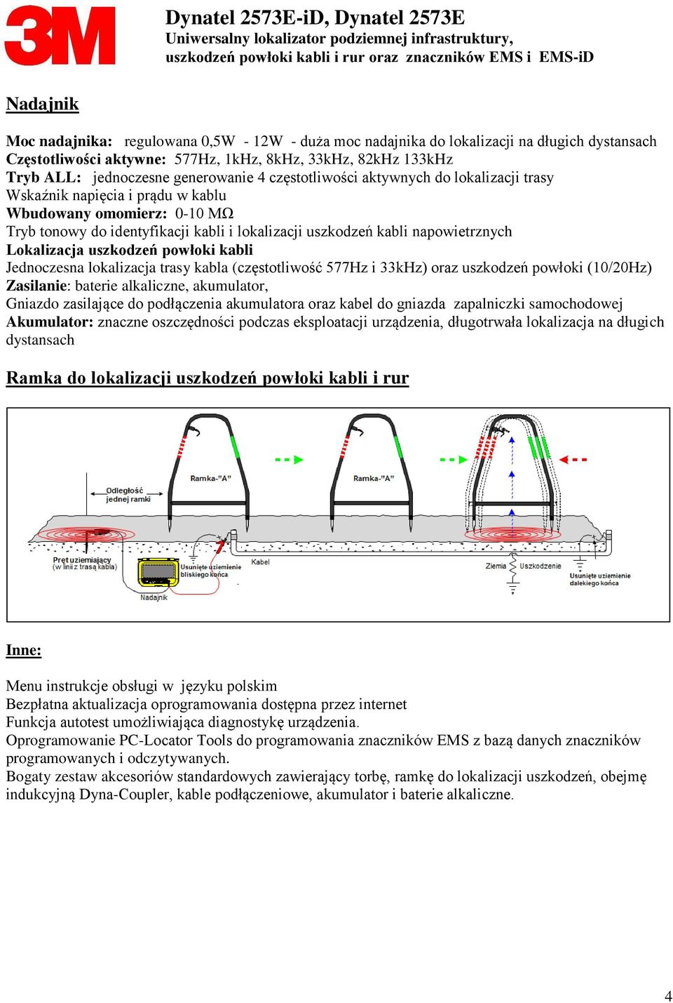 napowietrznych Lokalizacja uszkodzeń powłoki kabli Jednoczesna lokalizacja trasy kabla (częstotliwość 577Hz i 33kHz) oraz uszkodzeń powłoki (10/20Hz) Zasilanie: baterie alkaliczne, akumulator,