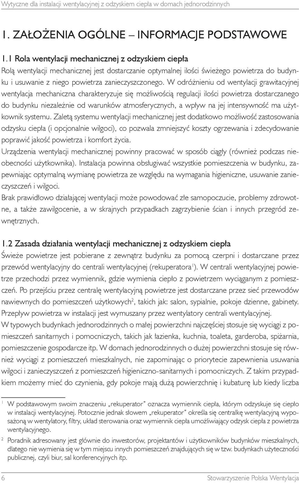 W odróżnieniu od wentylacji grawitacyjnej wentylacja mechaniczna charakteryzuje się możliwością regulacji ilości powietrza dostarczanego do budynku niezależnie od warunków atmosferycznych, a wpływ na