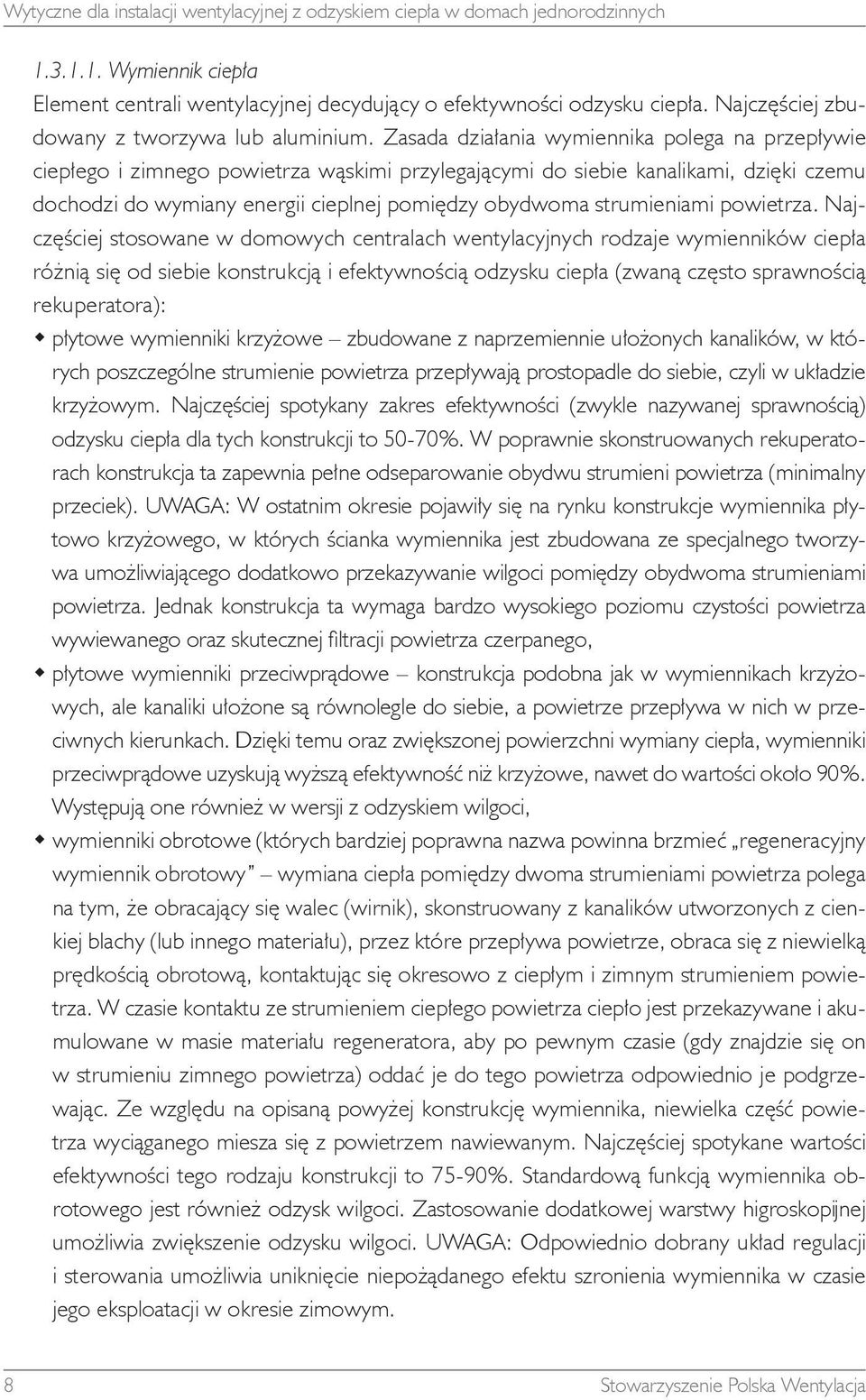 Zasada działania wymiennika polega na przepływie ciepłego i zimnego powietrza wąskimi przylegającymi do siebie kanalikami, dzięki czemu dochodzi do wymiany energii cieplnej pomiędzy obydwoma