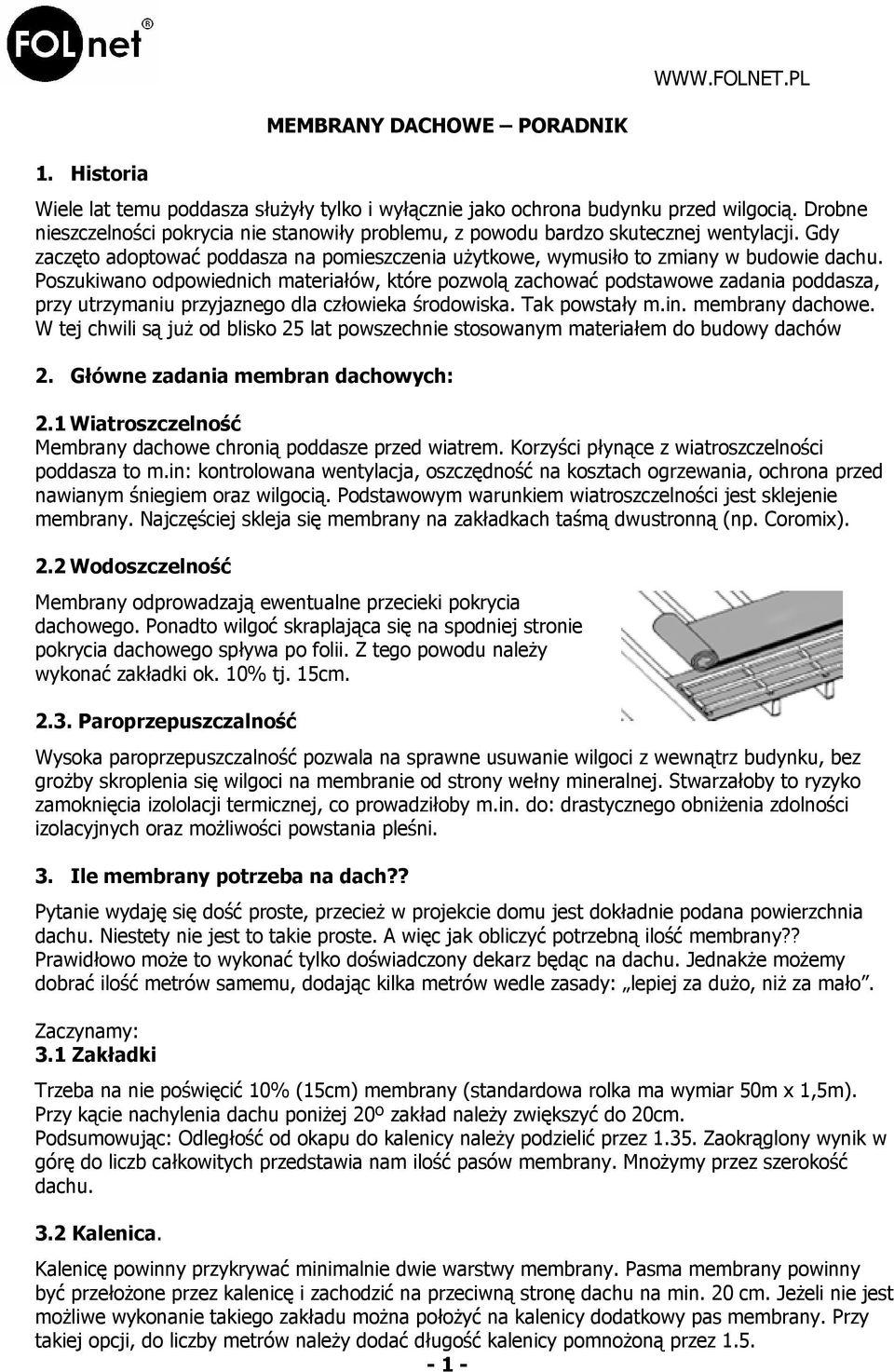 Poszukiwano odpowiednich materiałów, które pozwolą zachować podstawowe zadania poddasza, przy utrzymaniu przyjaznego dla człowieka środowiska. Tak powstały m.in. membrany dachowe.