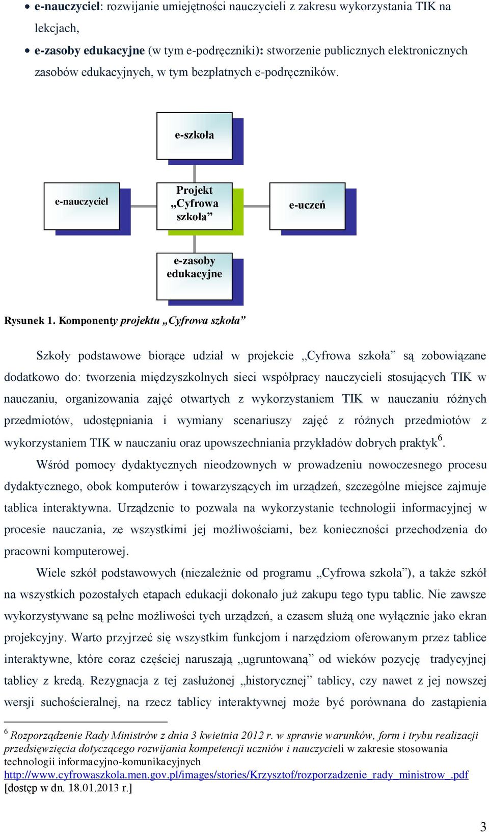 Komponenty projektu Cyfrowa szkoła Szkoły podstawowe biorące udział w projekcie Cyfrowa szkoła są zobowiązane dodatkowo do: tworzenia międzyszkolnych sieci współpracy nauczycieli stosujących TIK w