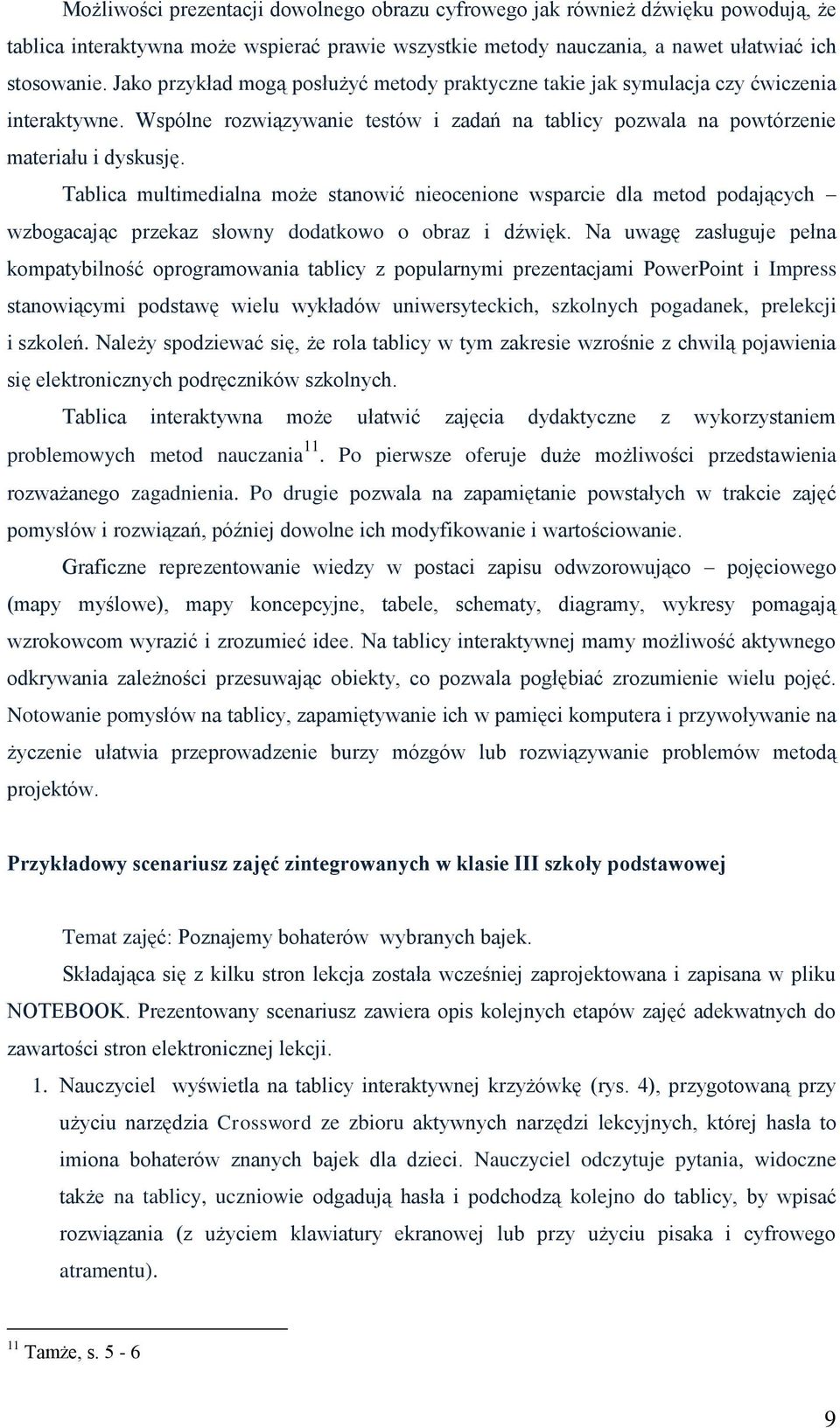 Tablica multimedialna może stanowić nieocenione wsparcie dla metod podających wzbogacając przekaz słowny dodatkowo o obraz i dźwięk.