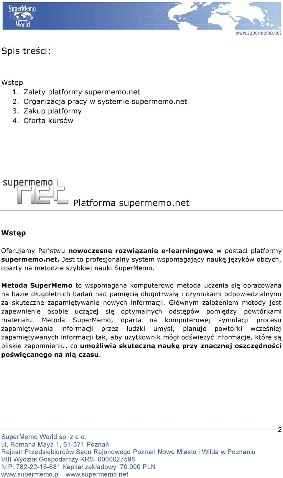 Metoda SuperMemo to wspomagana komputerowo metoda uczenia się opracowana na bazie długoletnich badań nad pamięcią długotrwałą i czynnikami odpowiedzialnymi za skuteczne zapamiętywanie nowych