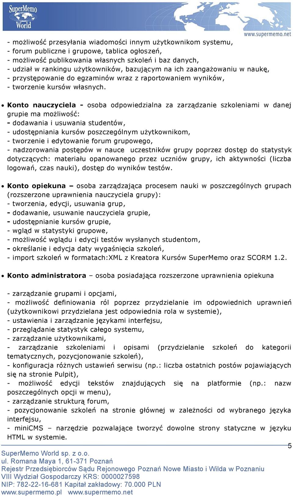 Konto nauczyciela - osoba odpowiedzialna za zarządzanie szkoleniami w danej grupie ma możliwość: - dodawania i usuwania studentów, - udostępniania kursów poszczególnym użytkownikom, - tworzenie i