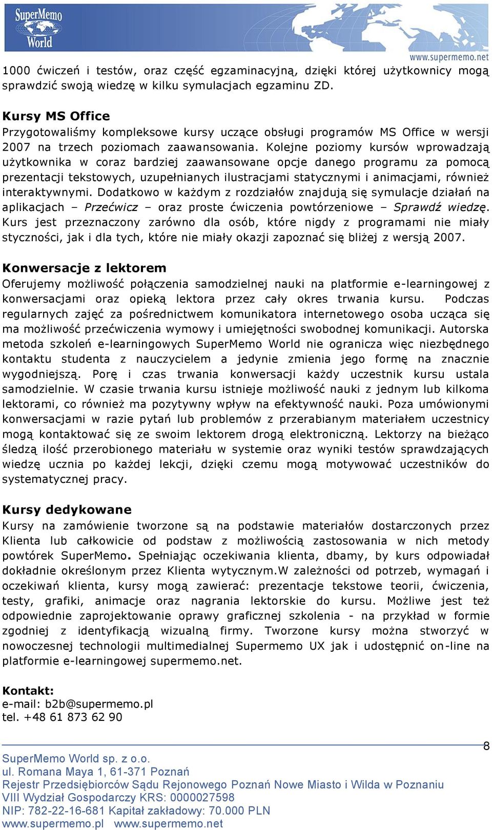 Kolejne poziomy kursów wprowadzają użytkownika w coraz bardziej zaawansowane opcje danego programu za pomocą prezentacji tekstowych, uzupełnianych ilustracjami statycznymi i animacjami, również