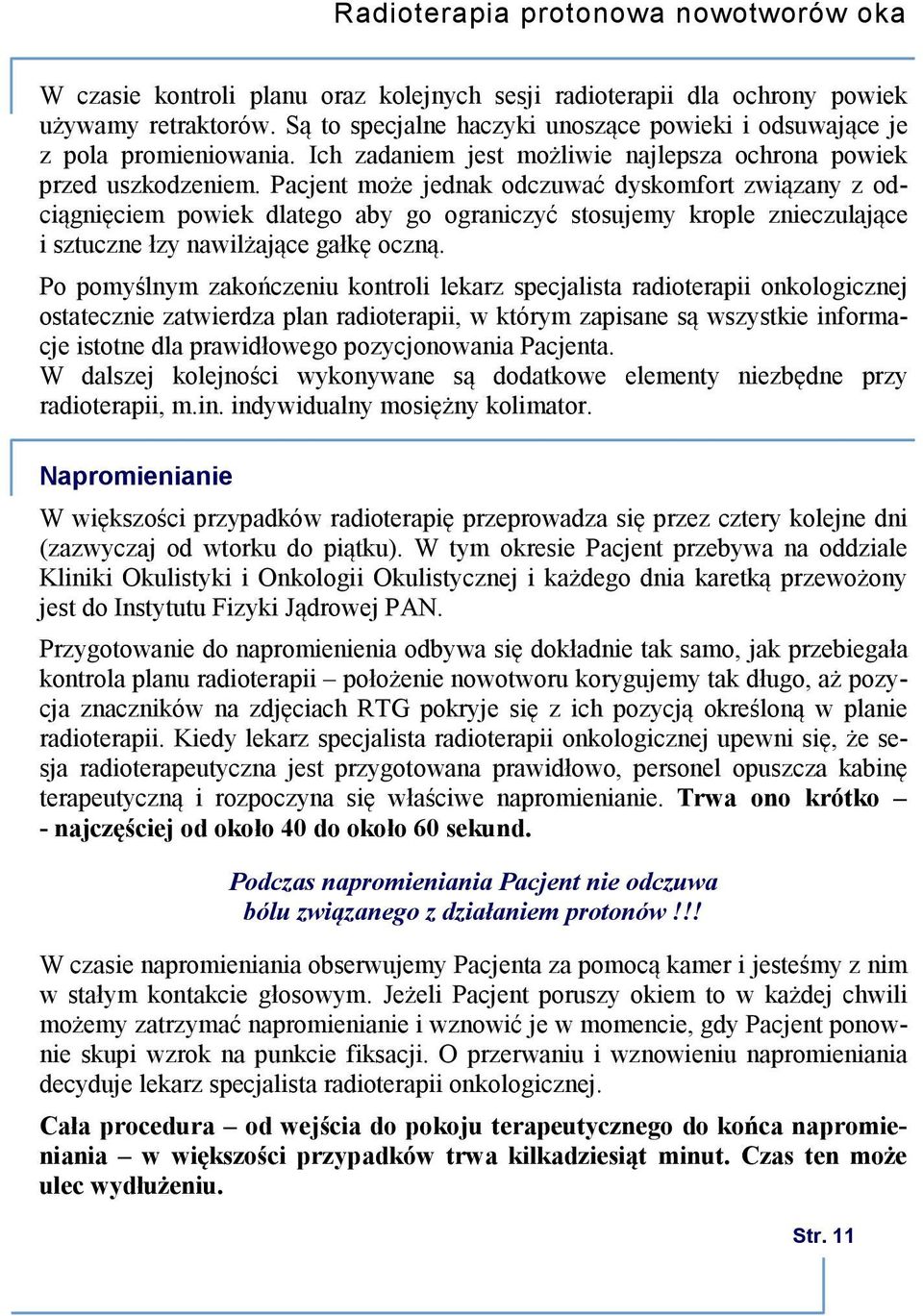 Pacjent może jednak odczuwać dyskomfort związany z odciągnięciem powiek dlatego aby go ograniczyć stosujemy krople znieczulające i sztuczne łzy nawilżające gałkę oczną.