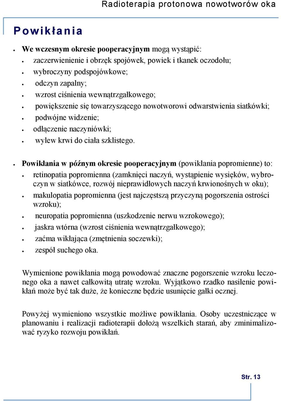 Powikłania w późnym okresie pooperacyjnym (powikłania popromienne) to: retinopatia popromienna (zamknięci naczyń, wystąpienie wysięków, wybroczyn w siatkówce, rozwój nieprawidłowych naczyń