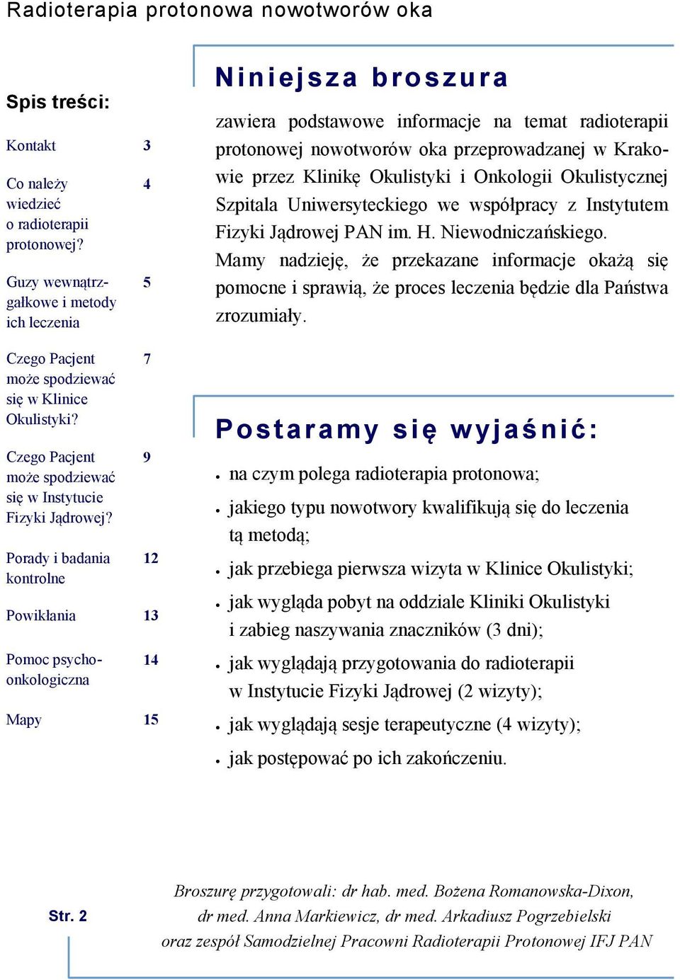 Porady i badania kontrolne 4 5 7 9 12 Powikłania 13 Pomoc psychoonkologiczna 14 Mapy 15 Niniejsza broszura zawiera podstawowe informacje na temat radioterapii protonowej nowotworów oka