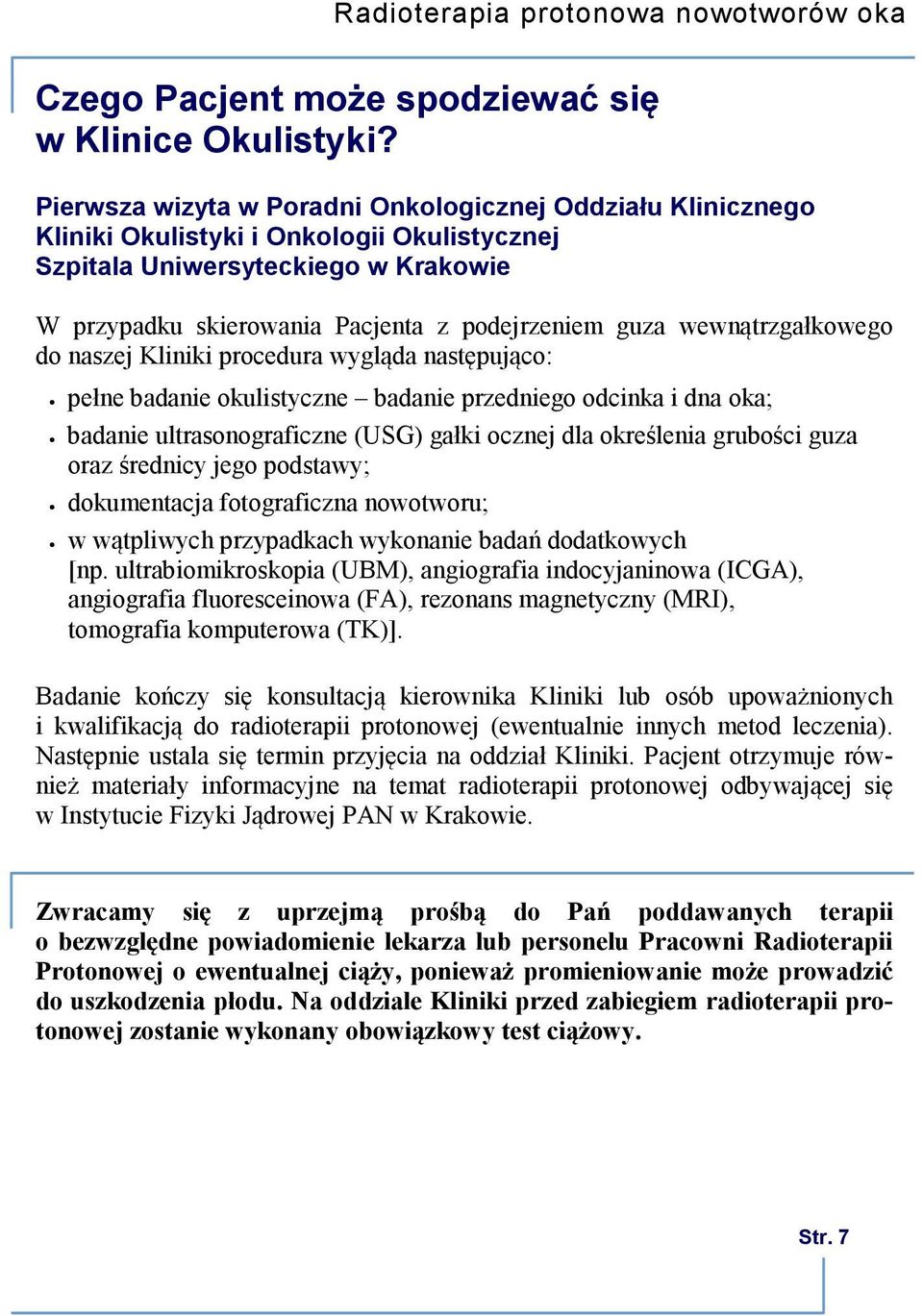 wewnątrzgałkowego do naszej Kliniki procedura wygląda następująco: pełne badanie okulistyczne badanie przedniego odcinka i dna oka; badanie ultrasonograficzne (USG) gałki ocznej dla określenia