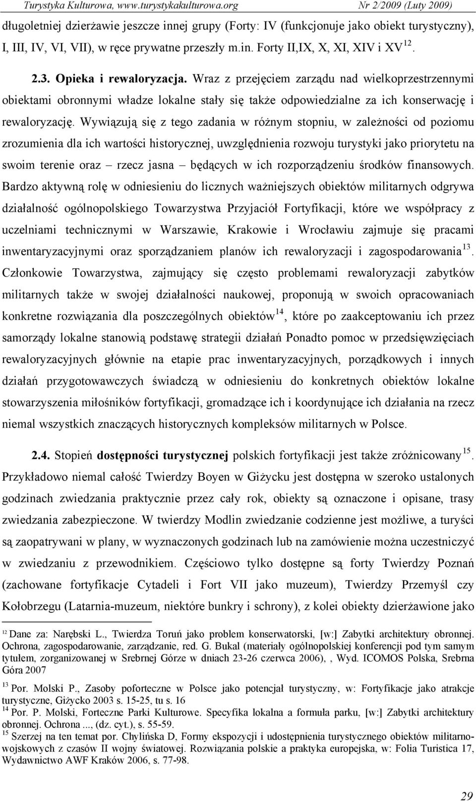 Wywiązują się z tego zadania w różnym stopniu, w zależności od poziomu zrozumienia dla ich wartości historycznej, uwzględnienia rozwoju turystyki jako priorytetu na swoim terenie oraz rzecz jasna