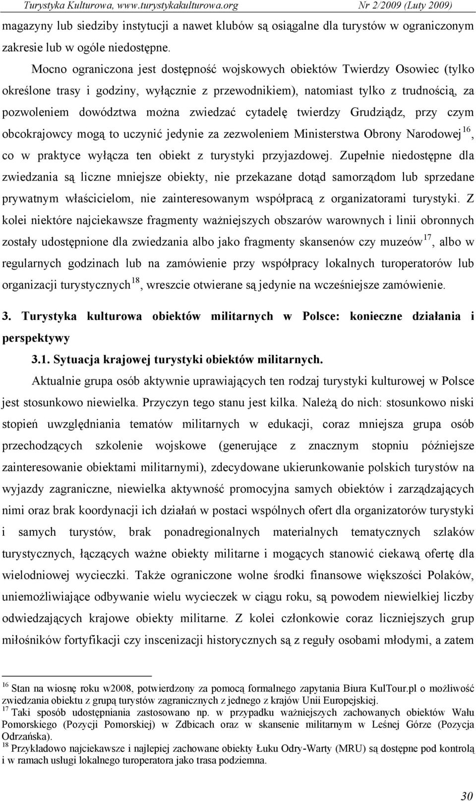 zwiedzać cytadelę twierdzy Grudziądz, przy czym obcokrajowcy mogą to uczynić jedynie za zezwoleniem Ministerstwa Obrony Narodowej 16, co w praktyce wyłącza ten obiekt z turystyki przyjazdowej.