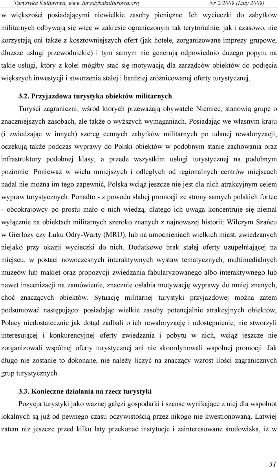 grupowe, dłuższe usługi przewodnickie) i tym samym nie generują odpowiednio dużego popytu na takie usługi, który z kolei mógłby stać się motywacją dla zarządców obiektów do podjęcia większych