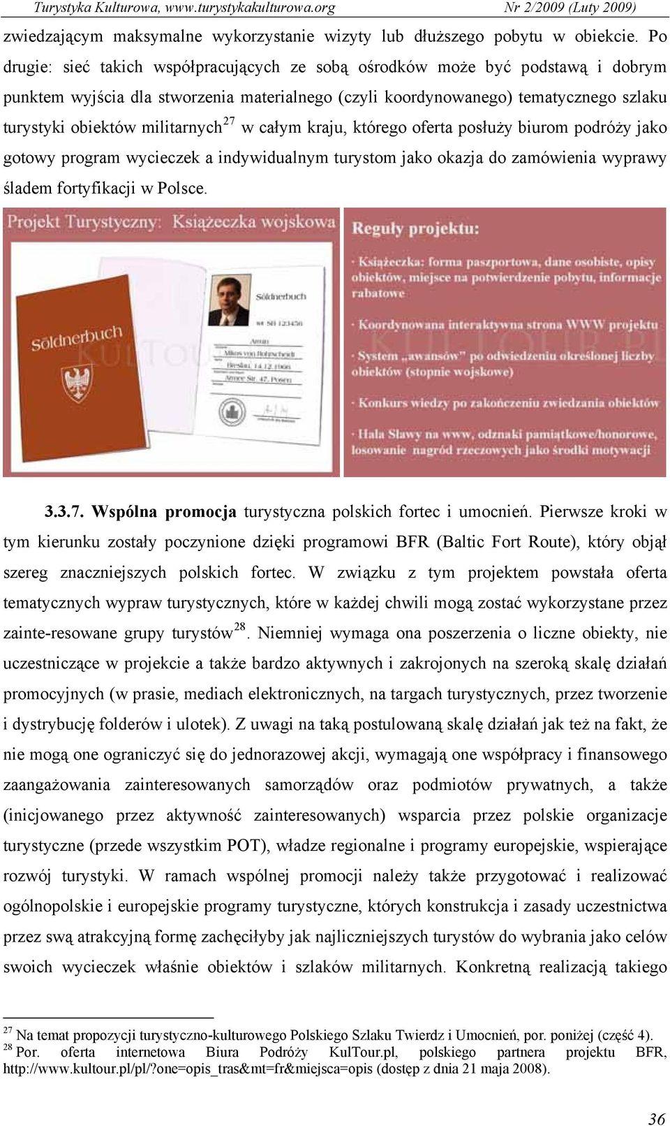 militarnych 27 w całym kraju, którego oferta posłuży biurom podróży jako gotowy program wycieczek a indywidualnym turystom jako okazja do zamówienia wyprawy śladem fortyfikacji w Polsce. 3.3.7. Wspólna promocja turystyczna polskich fortec i umocnień.