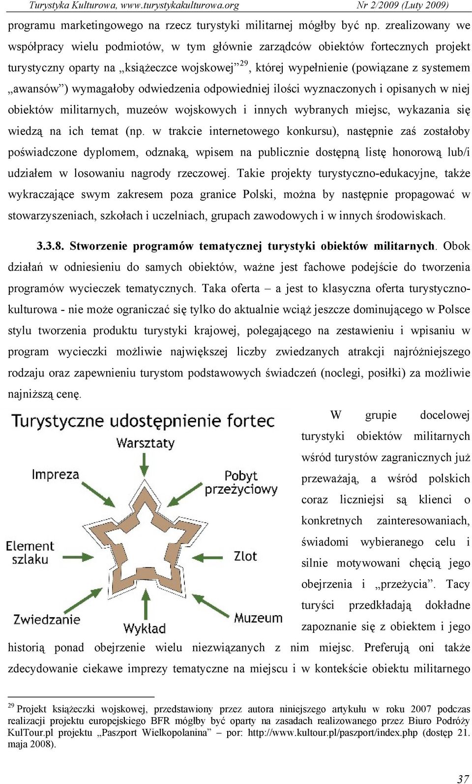 wymagałoby odwiedzenia odpowiedniej ilości wyznaczonych i opisanych w niej obiektów militarnych, muzeów wojskowych i innych wybranych miejsc, wykazania się wiedzą na ich temat (np.