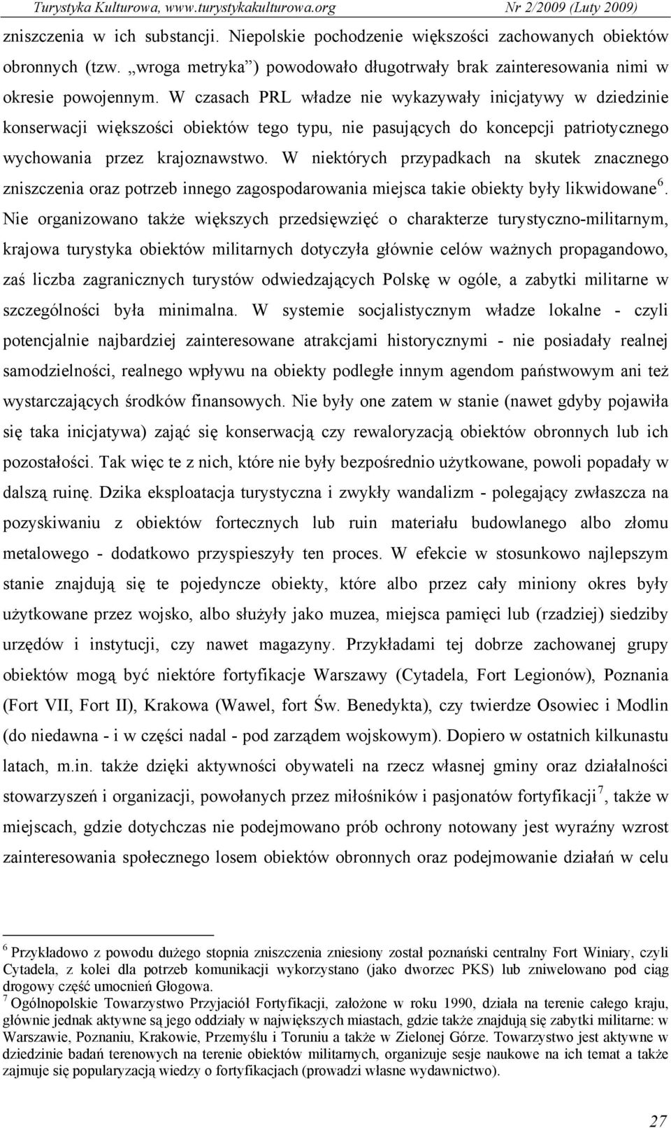 W niektórych przypadkach na skutek znacznego zniszczenia oraz potrzeb innego zagospodarowania miejsca takie obiekty były likwidowane 6.