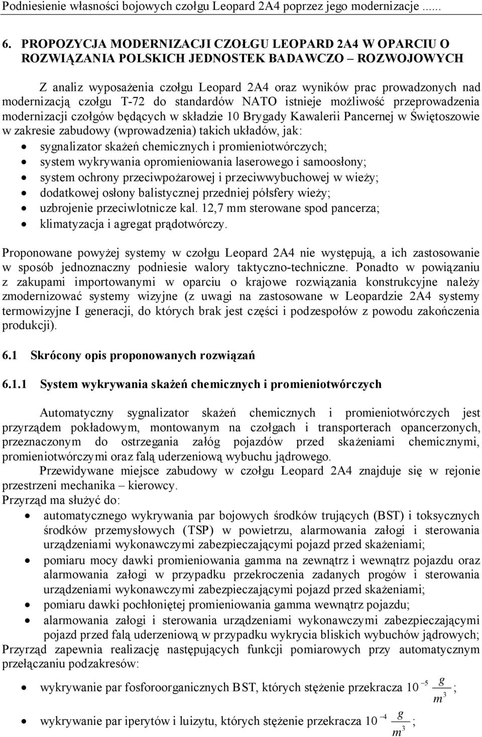 czołgu T-72 do standardów NATO istnieje możliwość przeprowadzenia modernizacji czołgów będących w składzie 10 Brygady Kawalerii Pancernej w Świętoszowie w zakresie zabudowy (wprowadzenia) takich