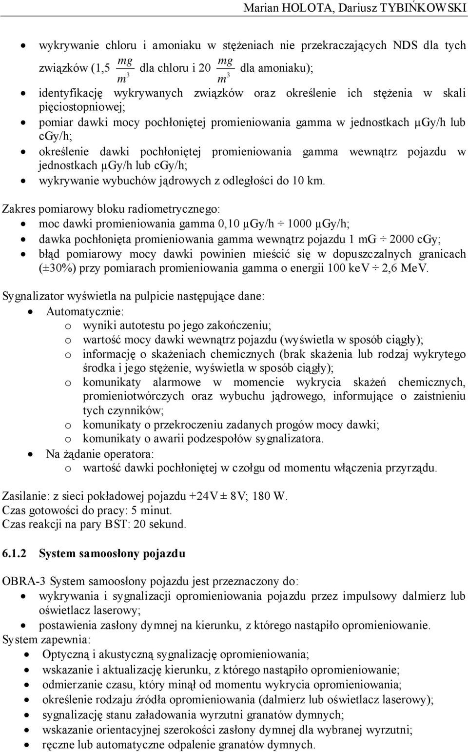 wewnątrz pojazdu w jednostkach µgy/h lub cgy/h; wykrywanie wybuchów jądrowych z odległości do 10 km.