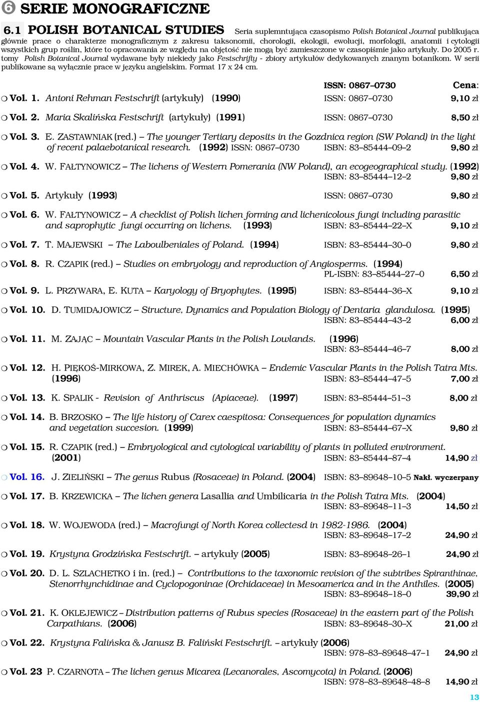 morfologii, anatomii i cytologii wszystkich grup roślin, które to opracowania ze względu na objętość nie mogą być zamieszczone w czasopiśmie jako artykuły. Do 2005 r.