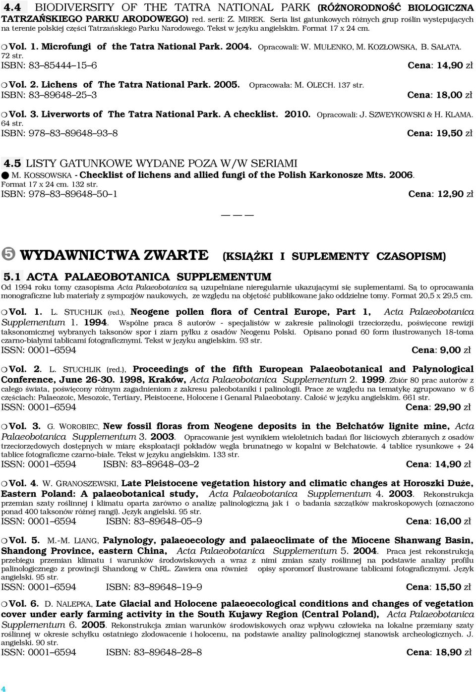 2004. Opracowali: W. MUŁENKO, M. KOZŁOWSKA, B. SAŁATA. 72 str. ISBN: 83 85444 15 6 14,90 zł Vol. 2. Lichens of The Tatra National Park. 2005. Opracowała: M. OLECH. 137 str.