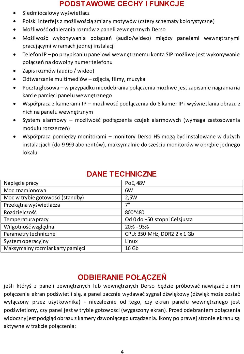 dowolny numer telefonu Zapis rozmów (audio / wideo) Odtwarzanie multimediów zdjęcia, filmy, muzyka Poczta głosowa w przypadku nieodebrania połączenia możliwe jest zapisanie nagrania na karcie pamięci