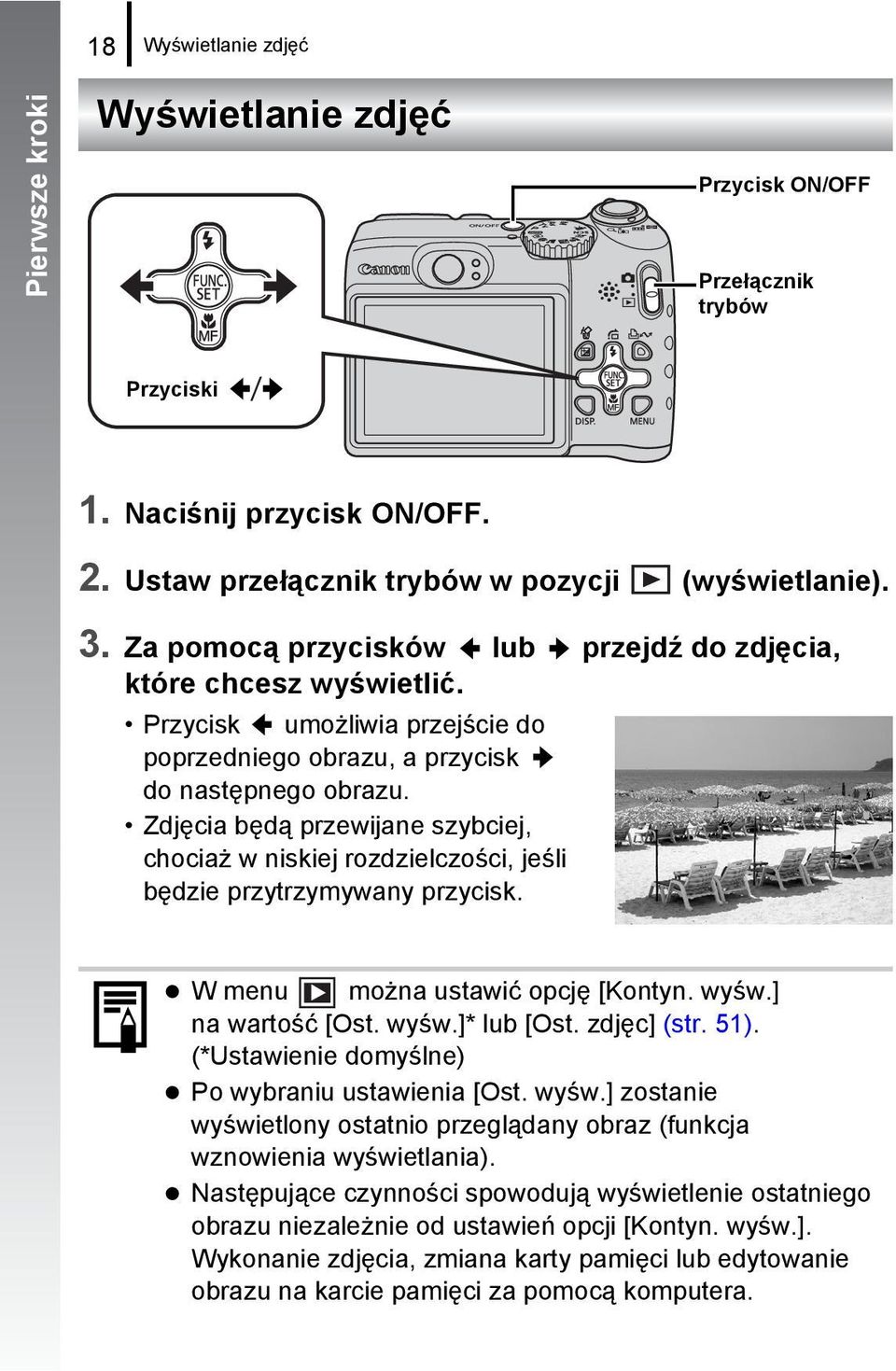 Zdjęcia będą przewijane szybciej, chociaż w niskiej rozdzielczości, jeśli będzie przytrzymywany przycisk. W menu można ustawić opcję [Kontyn. wyśw.] na wartość [Ost. wyśw.]* lub [Ost. zdjęc] (str.