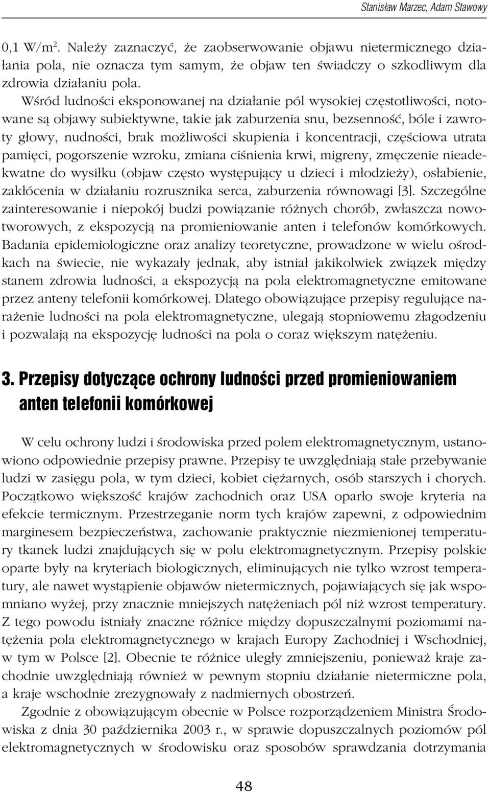 Wśród ludności eksponowanej na działanie pól wysokiej częstotliwości, notowane są objawy subiektywne, takie jak zaburzenia snu, bezsenność, bóle i zawroty głowy, nudności, brak możliwości skupienia i