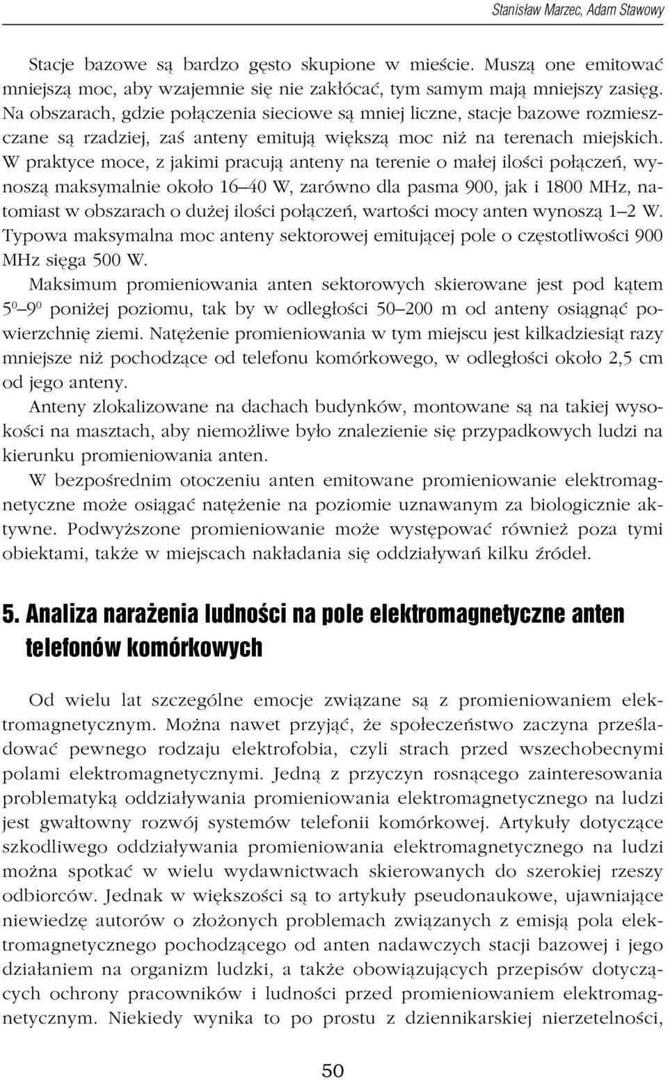 W praktyce moce, z jakimi pracują anteny na terenie o małej ilości połączeń, wynoszą maksymalnie około 16 40 W, zarówno dla pasma 900, jak i 1800 MHz, natomiast w obszarach o dużej ilości połączeń,