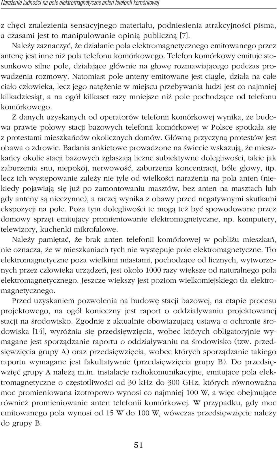 Telefon komórkowy emituje stosunkowo silne pole, działające głównie na głowę rozmawiającego podczas prowadzenia rozmowy.